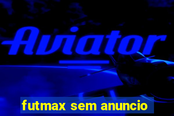 futmax sem anuncio